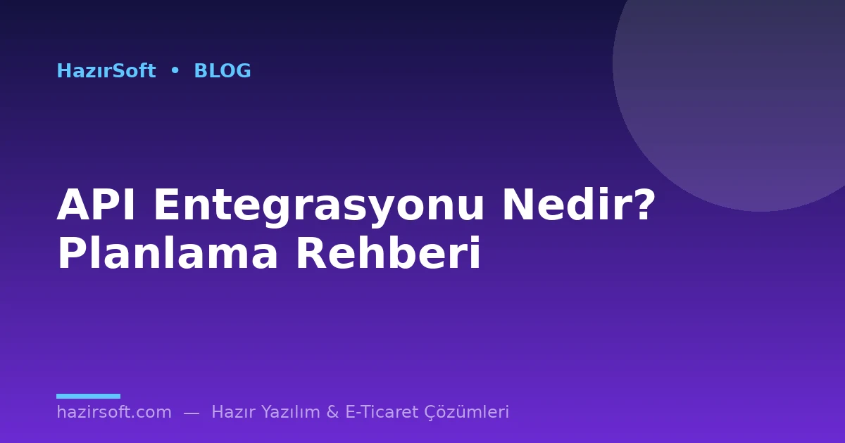API Entegrasyonu Nedir? Planlama Rehberi