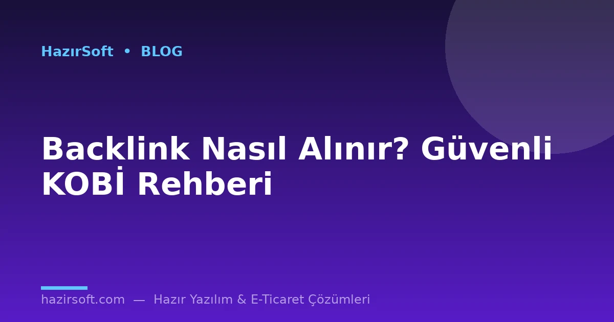 Backlink Nasıl Alınır? Güvenli KOBİ Rehberi