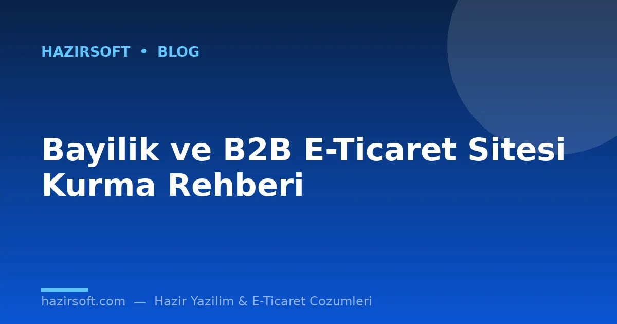 Bayilik ve B2B E-Ticaret Sitesi Kurma Rehberi