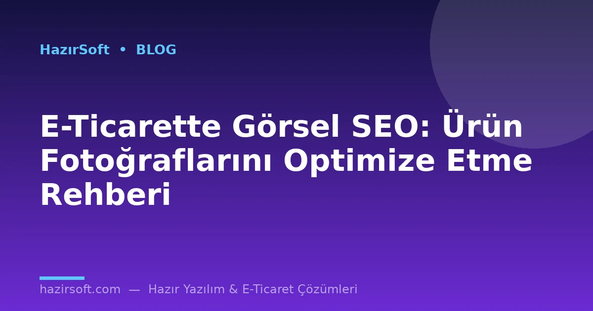 E-Ticarette Görsel SEO: Ürün Fotoğraflarını Optimize Etme Rehberi