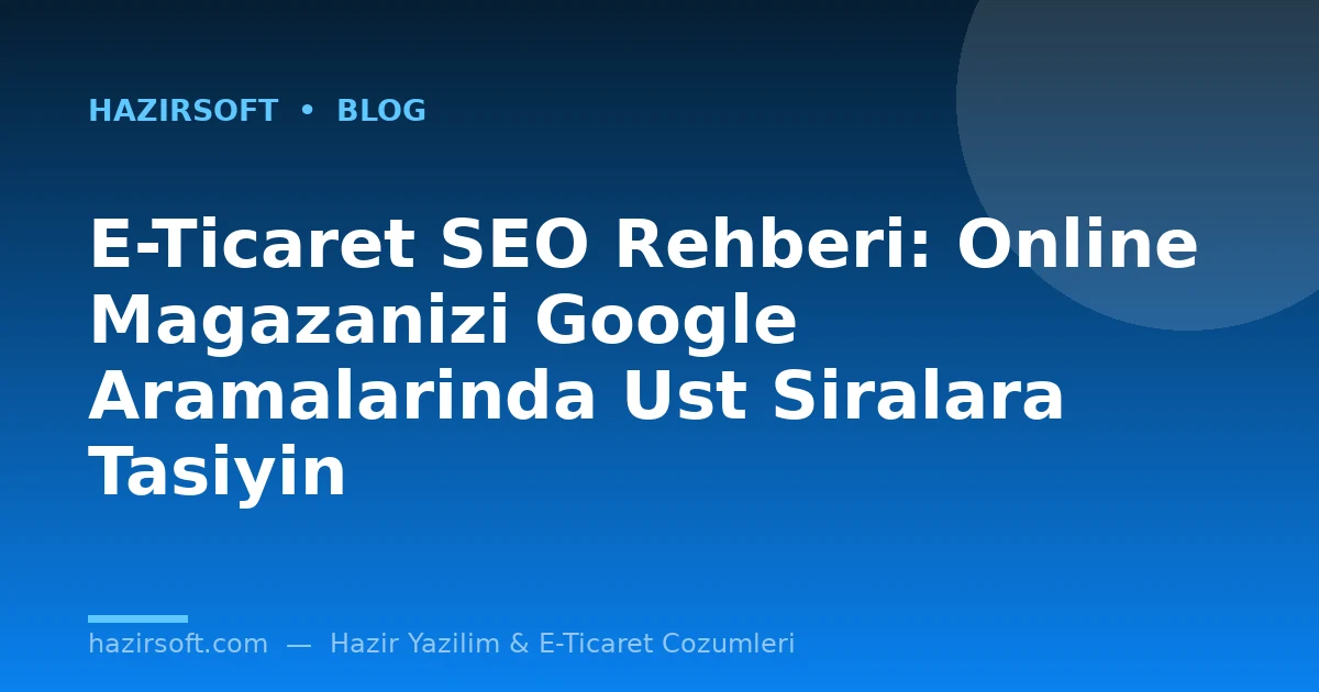 E-Ticaret SEO Rehberi: Online Magazanizi Google Aramalarinda Ust Siralara Tasiyin