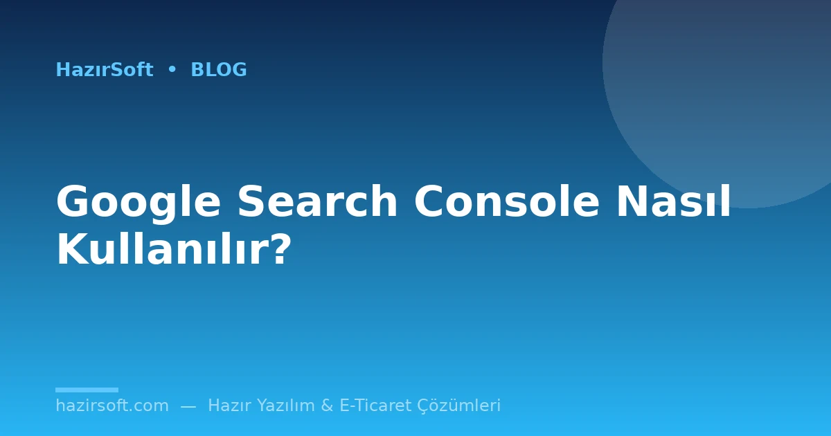 Google Search Console Nasıl Kullanılır?