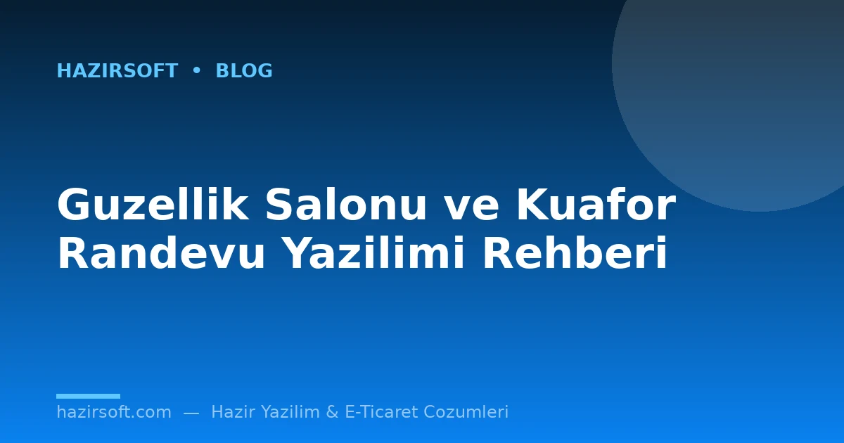 Guzellik Salonu ve Kuafor Randevu Yazilimi Rehberi