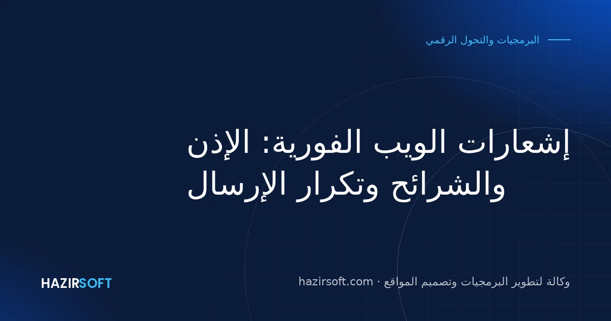 إشعارات الويب الفورية: الإذن والشرائح وتكرار الإرسال