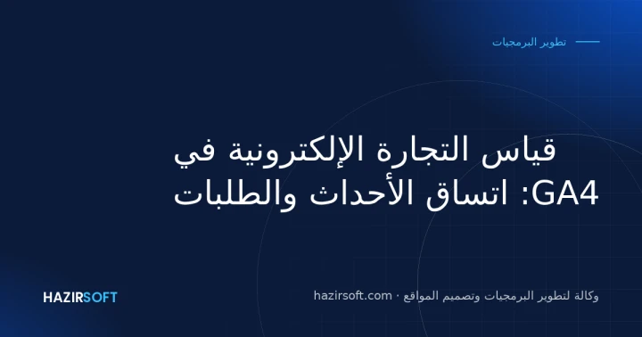 قياس التجارة الإلكترونية في GA4: اتساق الأحداث والطلبات