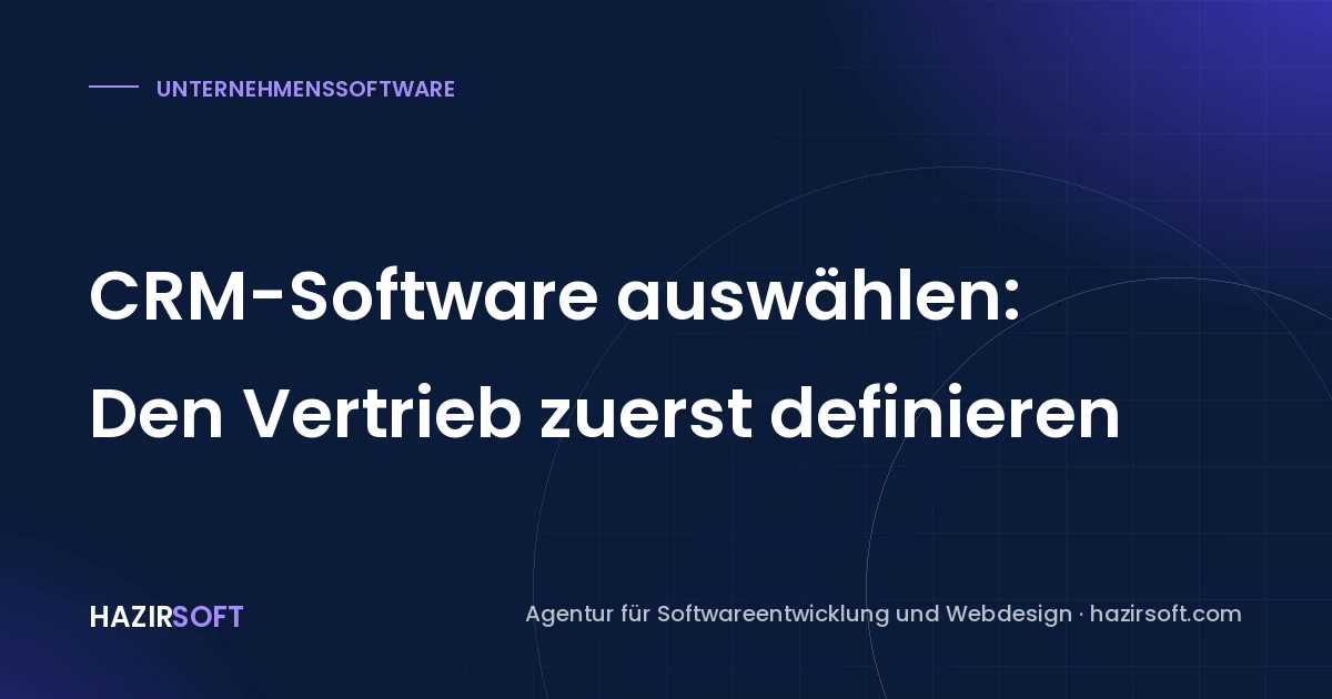CRM-Software auswählen: Den Vertrieb zuerst definieren