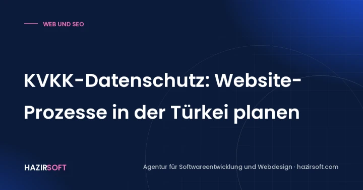 KVKK-Datenschutz: Website-Prozesse in der Türkei planen