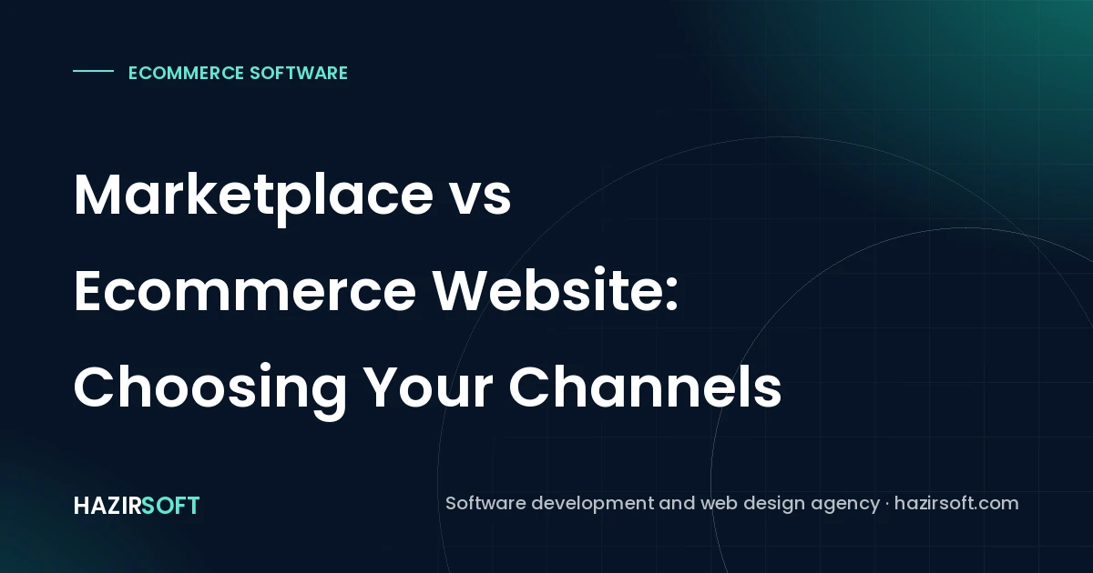 Marketplace vs Ecommerce Website: Choosing Your Channels