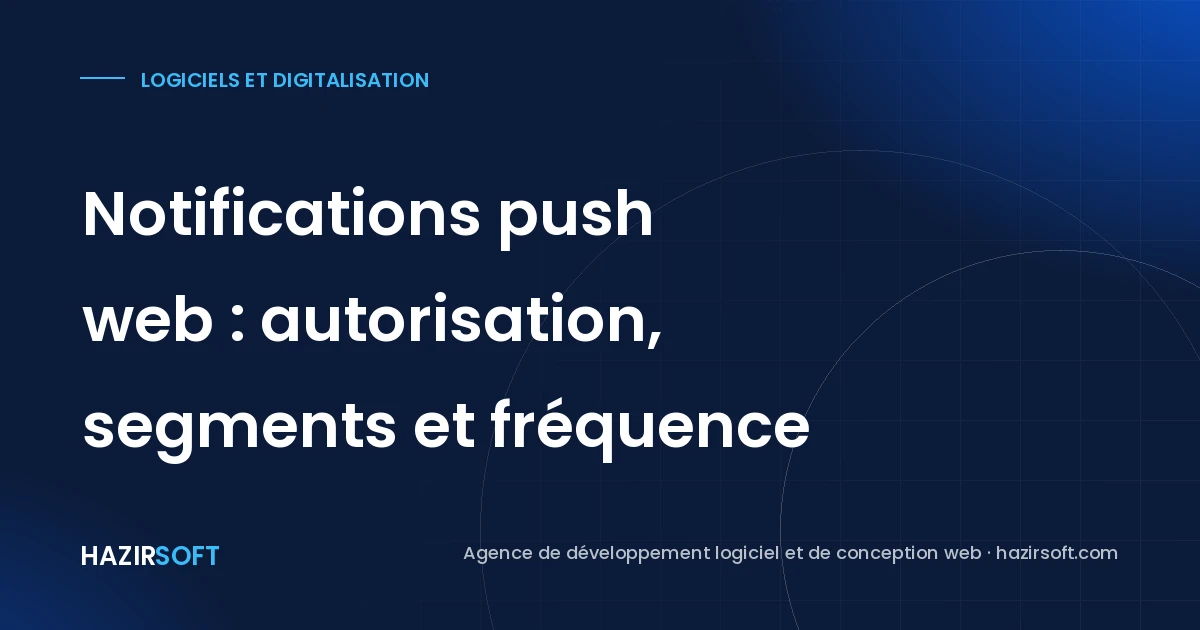 Notifications push web : autorisation, segments et fréquence