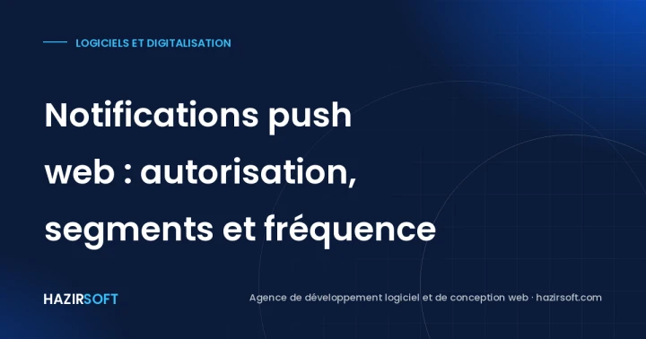 Notifications push web : autorisation, segments et fréquence