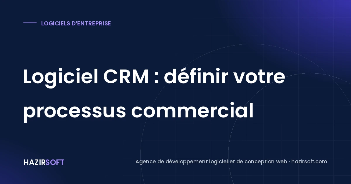 Logiciel CRM : définir votre processus commercial