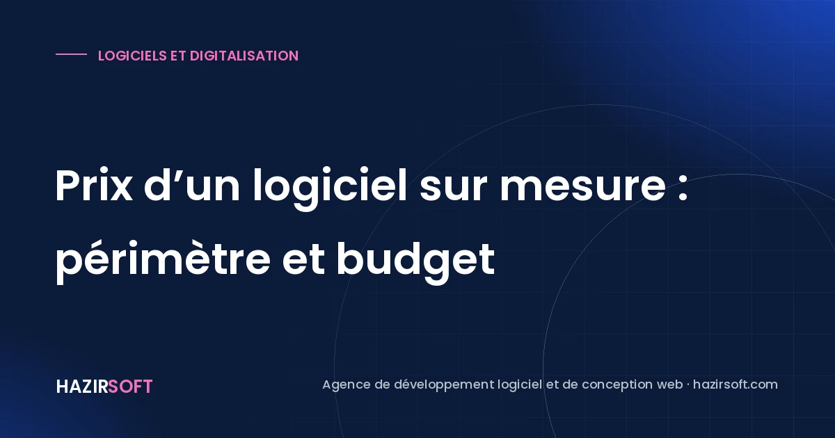 Prix d’un logiciel sur mesure : périmètre et budget