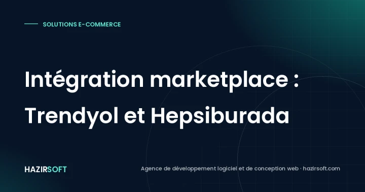 Intégration marketplace : Trendyol et Hepsiburada