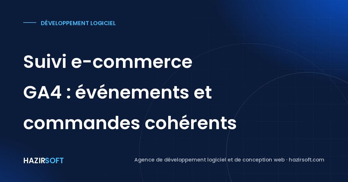 Suivi e-commerce GA4 : événements et commandes cohérents