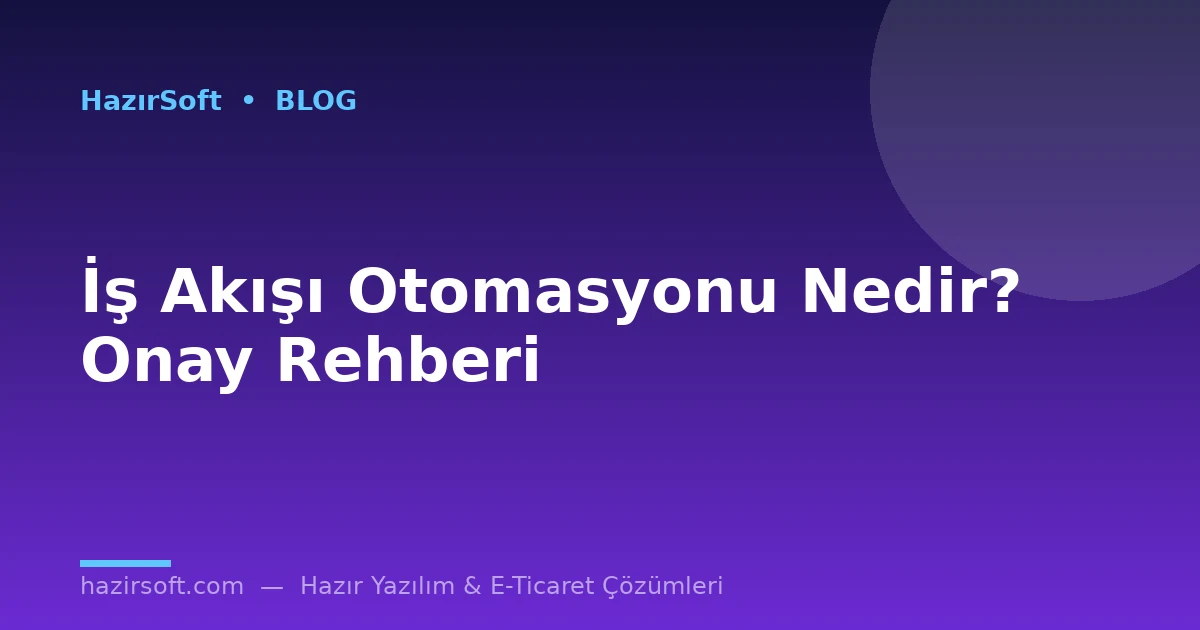 İş Akışı Otomasyonu Nedir? Onay Rehberi