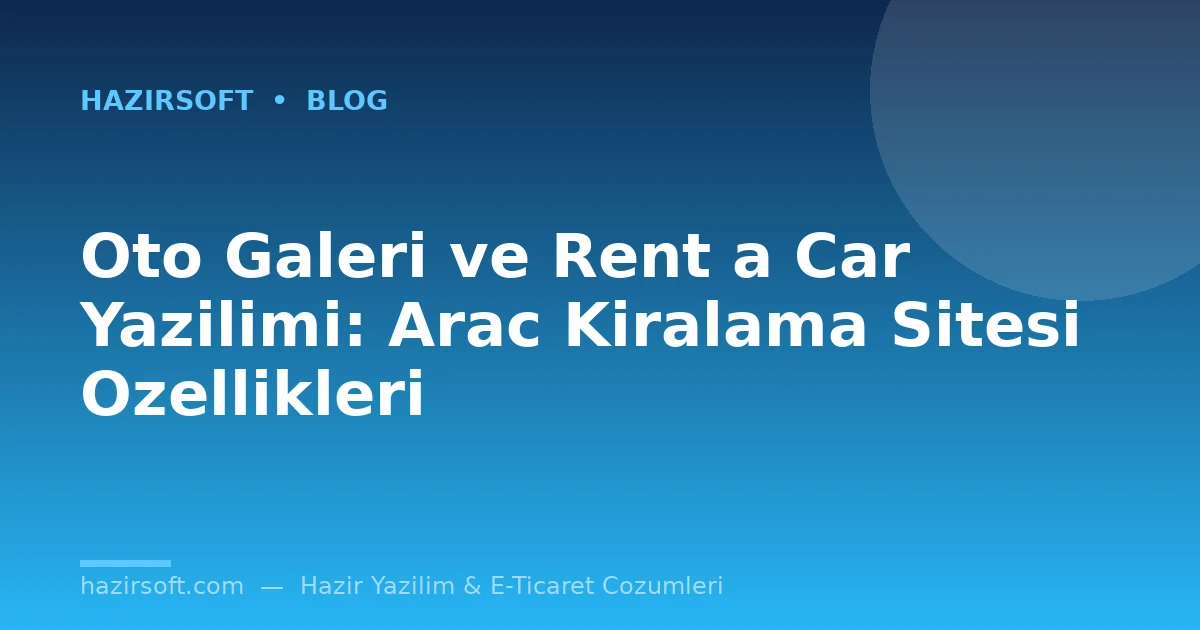 Oto Galeri ve Rent a Car Yazilimi: Arac Kiralama Sitesi Ozellikleri