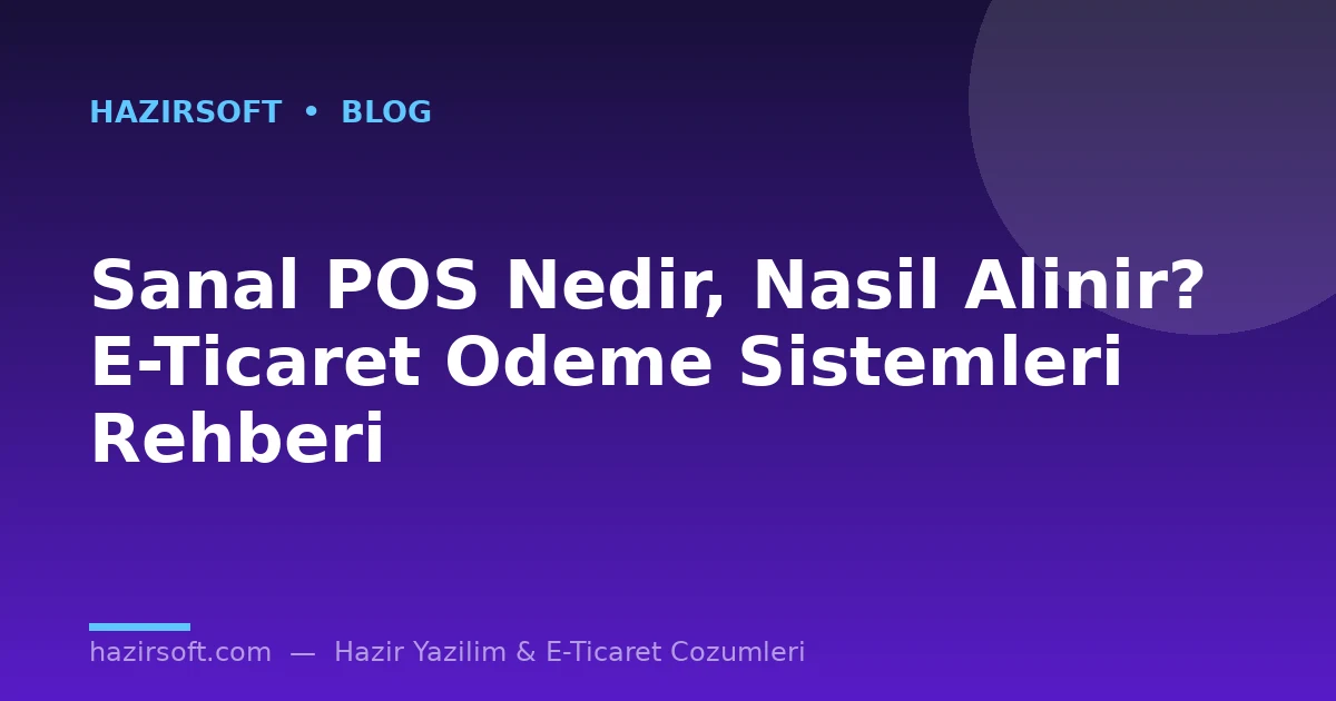 Sanal POS Nedir, Nasil Alinir? E-Ticaret Odeme Sistemleri Rehberi