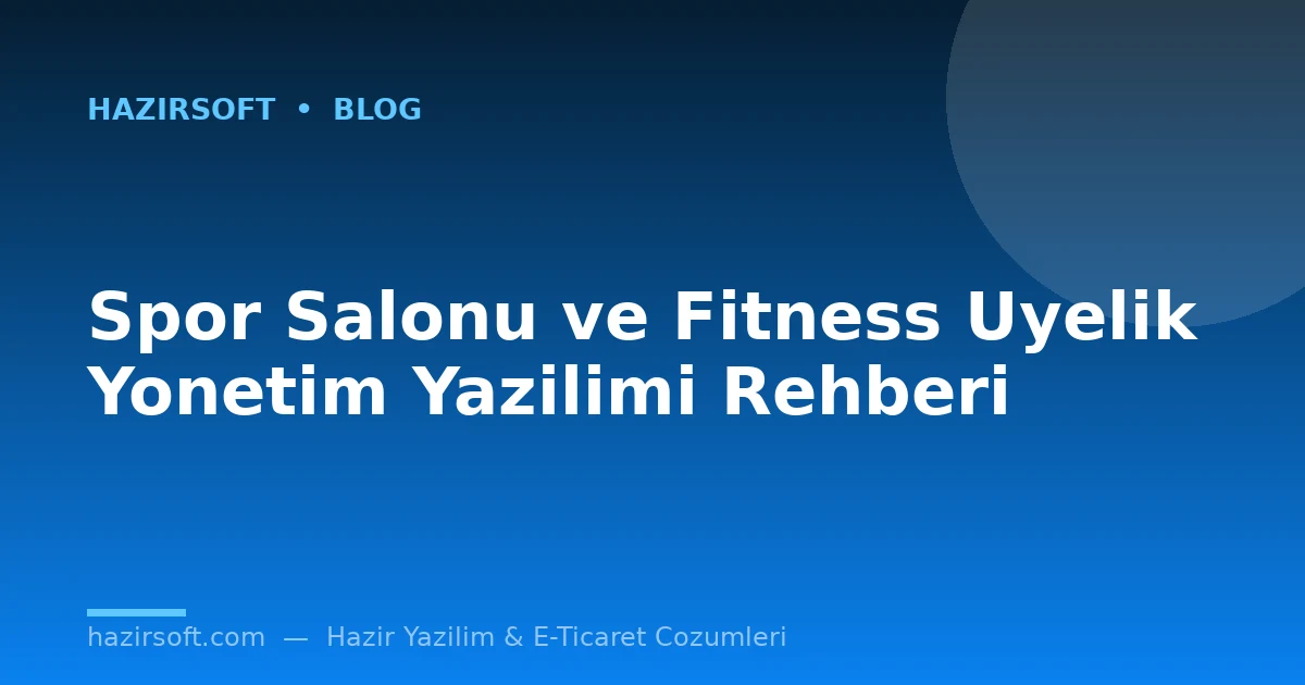 Spor Salonu ve Fitness Uyelik Yonetim Yazilimi Rehberi