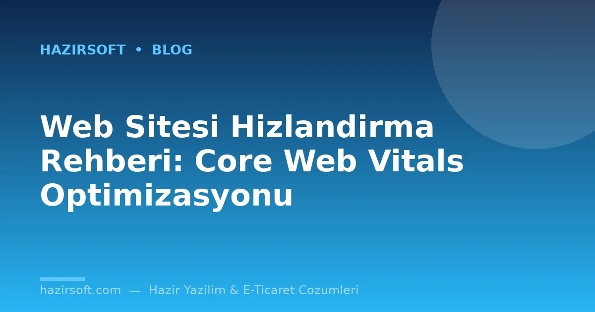 Web Sitesi Hizlandirma Rehberi: Core Web Vitals Optimizasyonu