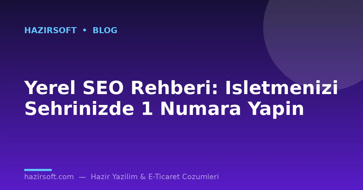 Yerel SEO Rehberi: Isletmenizi Sehrinizde 1 Numara Yapin